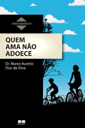 [Coleção Essenciais BestSeller 10] • Quem ama não adoece